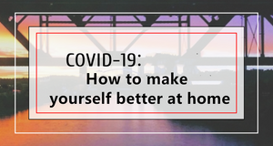 How to make yourself better at home during the COVID-19?